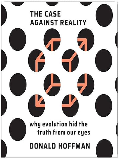 The Case Against Reality: Why Evolution Hid the Truth from Our Eyes