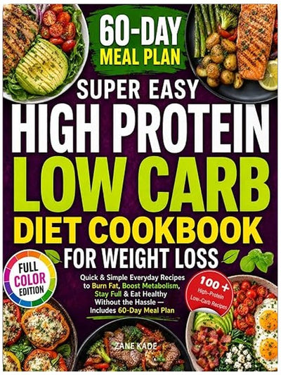 Super Easy High Protein Low Carb Diet Cookbook for Weight Loss: Quick & Simple Everyday Recipes to Burn Fat, Boost Metabolism, Stay Full & Eat Healthy Without the Hassle — Includes 60-Day Meal Plan