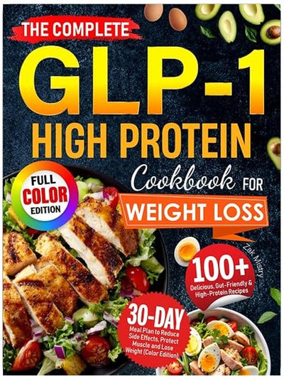 The Complete GLP-1 High Protein Cookbook for Weight Loss: 100+ Delicious, Gut-Friendly & High-Protein Recipes with 30-Day Meal Plan to Reduce Side Effects, Protect Muscle (Color Edition)