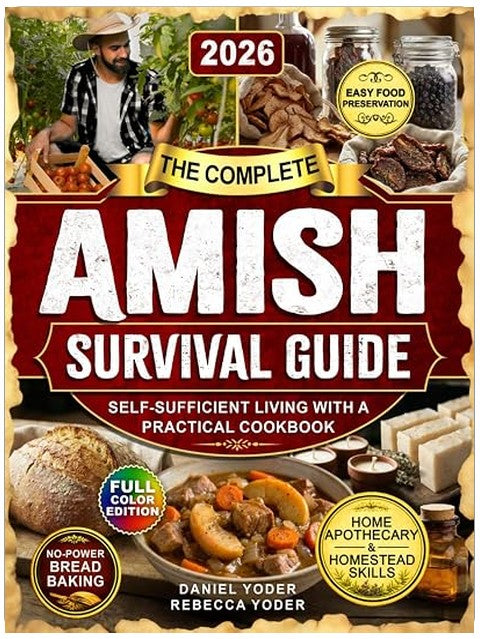 The Complete Amish Survival Guide: Self-Sufficient Living with a Practical Cookbook, No-Electricity Baking, Home Apothecary, Traditional Homestead ... (The Amish Self-Sufficient Living)