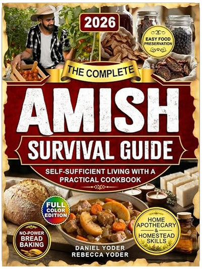 The Complete Amish Survival Guide: Self-Sufficient Living with a Practical Cookbook, No-Electricity Baking, Home Apothecary, Traditional Homestead ... (The Amish Self-Sufficient Living)