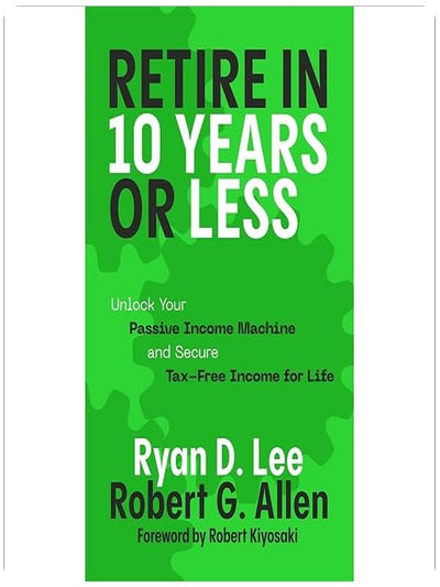 Retire in 10 Years or Less: Unlock Your Passive Income Machine® and Secure Tax-Free Income for Life