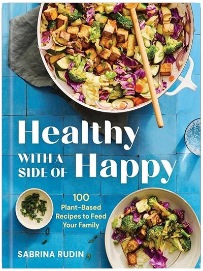 Healthy with a Side of Happy: 100 Plant-Based Recipes to Feed Your Family