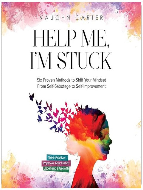 Help Me, I'm Stuck: Six Proven Methods to Shift Your Mindset from Self-Sabotage to Self-Improvement
