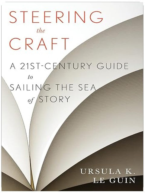 Steering The Craft: A Twenty-First-Century Guide to Sailing the Sea of Story
