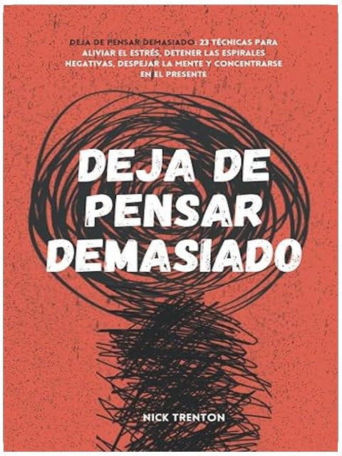 Deja de pensar demasiado: 23 técnicas para aliviar el estrés, detener las espirales negativas, despejar la mente y concentrarse en el presente (Nick Trenton Espanol) (Spanish Edition)