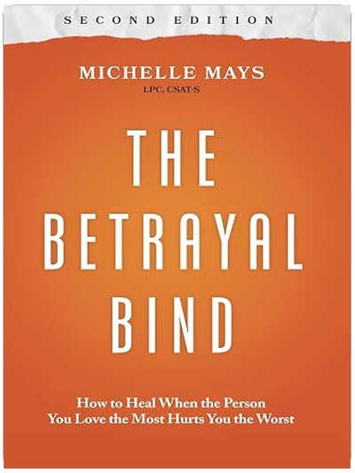 The Betrayal Bind: How to Heal When the Person You Love the Most Hurts You the Worst, Second Edition