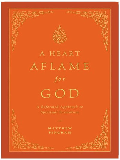 A Heart Aflame for God: A Reformed Approach to Spiritual Formation