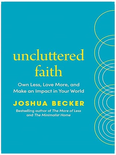 Uncluttered Faith: Own Less, Love More, and Make an Impact in Your World: A Minimalist Book