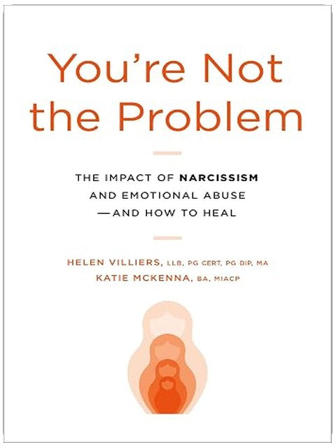 You're Not the Problem: The Impact of Narcissism and Emotional Abuse and How to Heal