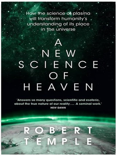 A New Science of Heaven: How the new science of plasma physics is shedding light on spiritual experience