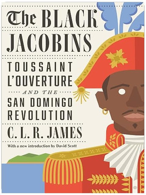 The Black Jacobins: Toussaint L'Ouverture and the San Domingo Revolution