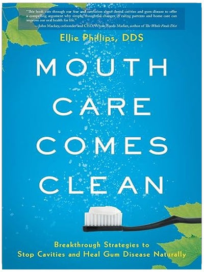 Mouth Care Comes Clean: Breakthrough Strategies to Stop Cavities and Heal Gum Disease Naturally
