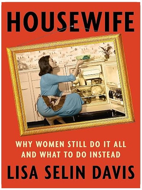 Housewife: Why Women Still Do It All and What to Do Instead