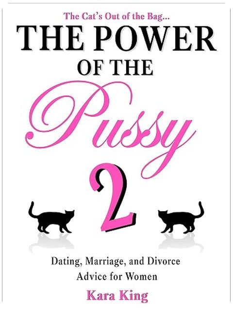 The Power of the Pussy (Part Two) - (Dating, Marriage, and Divorce Advice for Women) (Dating and Relationship Advice for Women - Get What You Want From ... Respect, Commitment, and More! Book 2)
