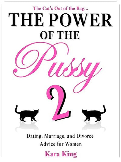 The Power of the Pussy (Part Two) - (Dating, Marriage, and Divorce Advice for Women) (Dating and Relationship Advice for Women - Get What You Want From ... Respect, Commitment, and More! Book 2)