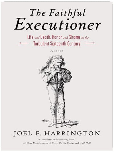 The Faithful Executioner: Life and Death, Honor and Shame in the Turbulent Sixteenth Century