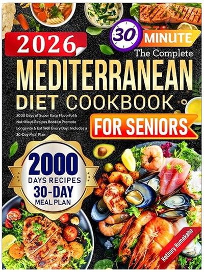 The Complete Mediterranean Diet Cookbook for Seniors: 2000 Days of Super Easy, Flavorful & Nutritious Recipes Book to Promote Longevity & Eat Well Every Day | Includes a 30-Day Meal Plan
