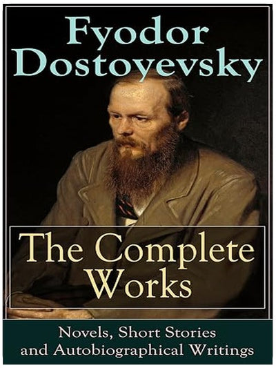 The Complete Works of Fyodor Dostoyevsky: Novels, Short Stories and Autobiographical Writings: Complete Psychological and Existential Works of 19th-Century Russia