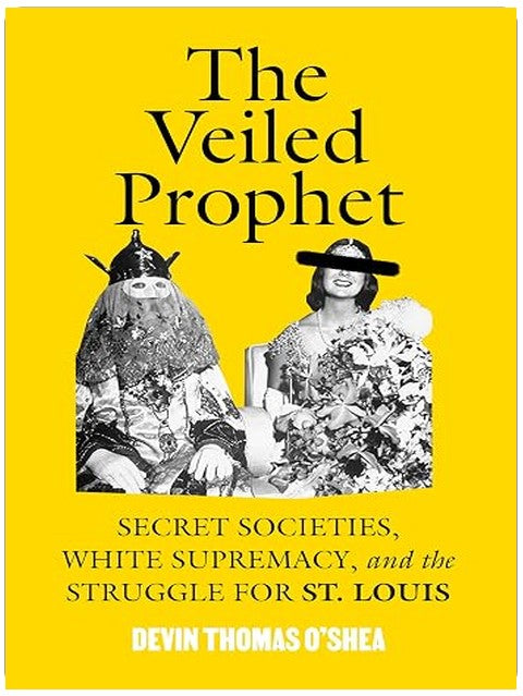 The Veiled Prophet: Secret Societies, White Supremacy, and the Struggle for St. Louis