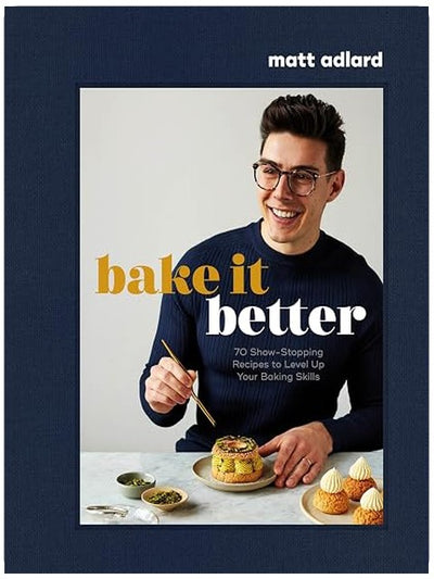 Bake It Better: 70 Show-Stopping Recipes to Level Up Your Baking Skills