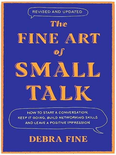The Fine Art of Small Talk: How to Start a Conversation, Keep It Going, Build Networking Skills – and Leave a Positive Impression!