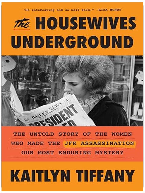 The Housewives Underground: The Untold Story of the Women Who Made the JFK Assassination Our Most Enduring Mystery