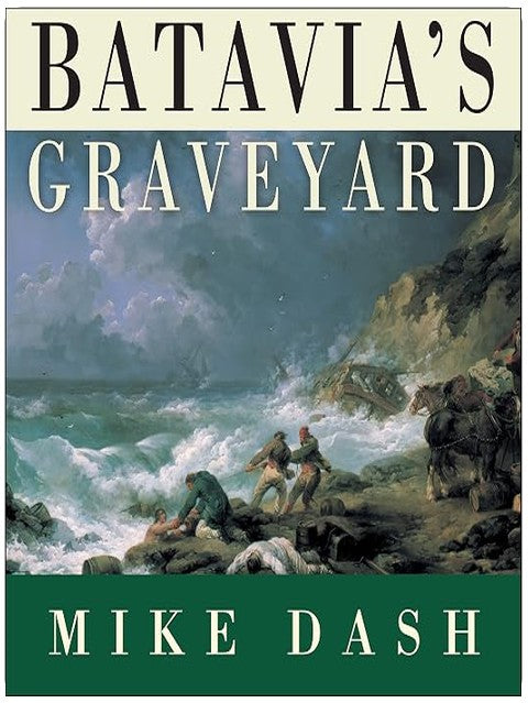 Batavia's Graveyard: The True Story of the Mad Heretic Who Led History's Bloodiest Mutiny