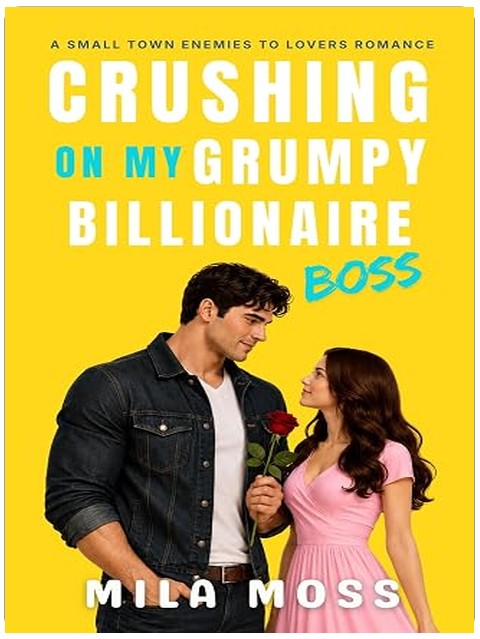 Crushing On My Grumpy Billionaire Boss: A small town romance where he falls first (Enemies to Lovers)