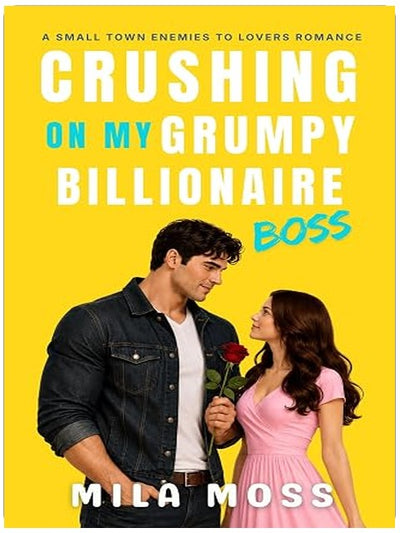 Crushing On My Grumpy Billionaire Boss: A small town romance where he falls first (Enemies to Lovers)