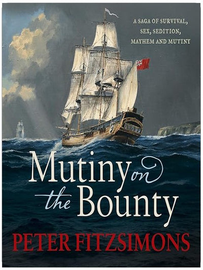 Mutiny on the Bounty: A saga of sex, sedition, mayhem and mutiny, and survival against extraordinary odds