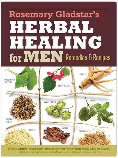 Rosemary Gladstar's Herbal Healing for Men: Remedies and Recipes for Circulation Support, Heart Health, Vitality, Prostate Health, Anxiety Relief, Longevity, Virility, Energy, and Endurance