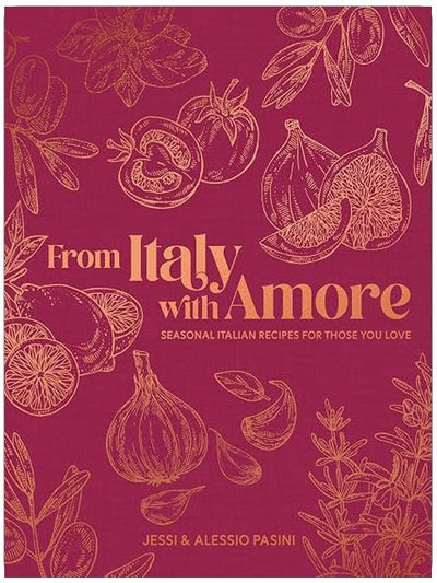 From Italy with Amore: Seasonal Italian Recipes for Those You Love