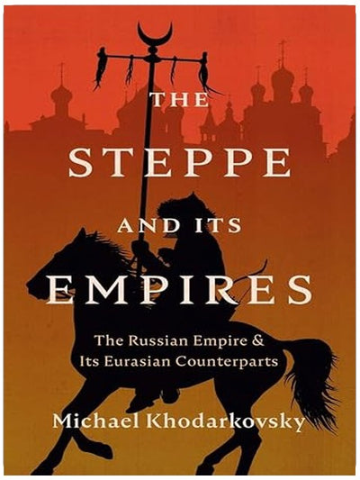 The Steppe and Its Empires: The Russian Empire and Its Eurasian Counterparts