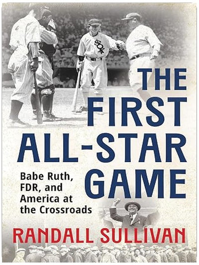 The First All-Star Game: Babe Ruth, FDR and America at the Crossroads