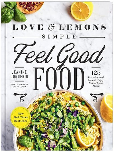 Love and Lemons Simple Feel Good Food: 125 Plant-Focused Meals to Enjoy Now or Make Ahead: A Cookbook