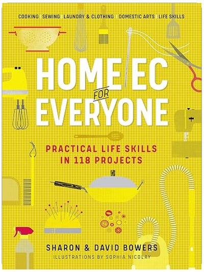 Home Ec for Everyone: Practical Life Skills in 118 Projects: Cooking · Sewing · Laundry & Clothing · Domestic Arts · Life Skills