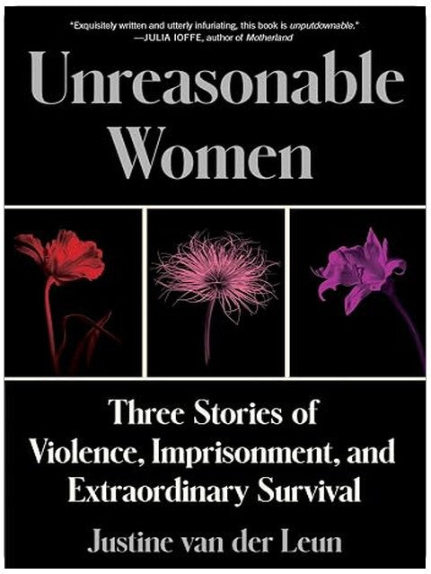 Unreasonable Women: Three Stories of Violence, Imprisonment, and Extraordinary Survival