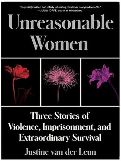 Unreasonable Women: Three Stories of Violence, Imprisonment, and Extraordinary Survival
