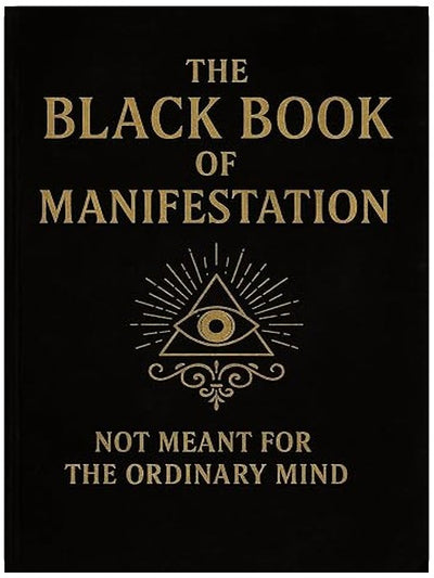 The Black Book of Manifestation: Hidden Secrets & Forbidden Techniques to Shape Your Reality