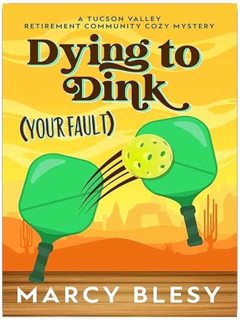 Dying to Dink (Your Fault) (Tucson Valley Retirement Community Cozy Mystery Series Book 6)