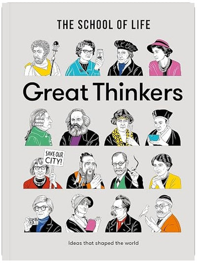 Great Thinkers: Simple tools from sixty great thinkers to improve your life today. (The School of Life Library)