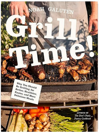 Grill Time!: Why You Should Be Grilling for Better, Healthier, Easier, and More Delicious Meals: A Cookbook
