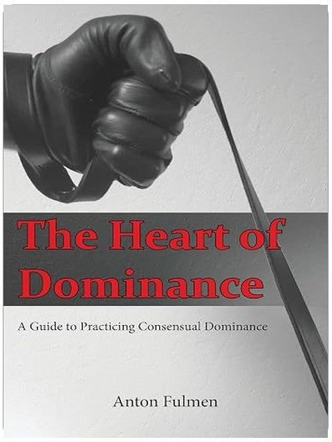 The Heart of Dominance: a guide to practicing consensual dominance