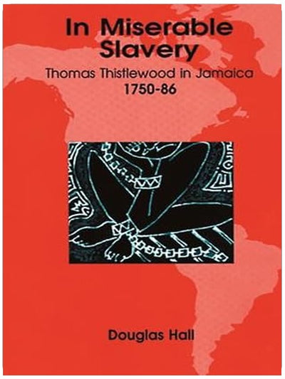 In Miserable Slavery: Thomas Thistlewood in Jamaica 1750-1786