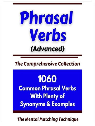Phrasal Verbs (Advanced) The Comprehensive Collection: 1060 Common Phrasal Verbs with Plenty of Examples & Synonyms