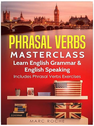 Phrasal Verbs Masterclass: Learn English Grammar & English Speaking. Includes Phrasal Verbs Exercises: Business English TOEFL-IELTS-TOEIC Advanced English ... Speaking, Writing, and Vocabulary Books)