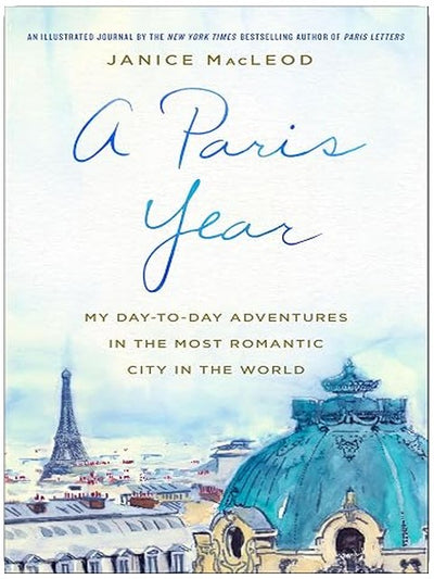 A Paris Year: My Day-to-Day Adventures in the Most Romantic City in the World