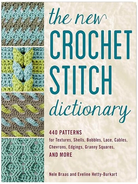 The New Crochet Stitch Dictionary: 440 Patterns for Textures, Shells, Bobbles, Lace, Cables, Chevrons, Edgings, Granny Squares, and More