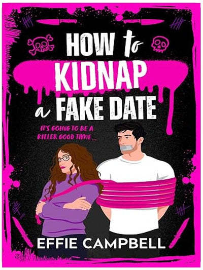 How to Kidnap a Fake Date: A BRAND NEW dark romantic comedy with kidnapping, fake dating, and spicy chemistry from Effie Campbell for 2026 (Killer Kin Book 1)